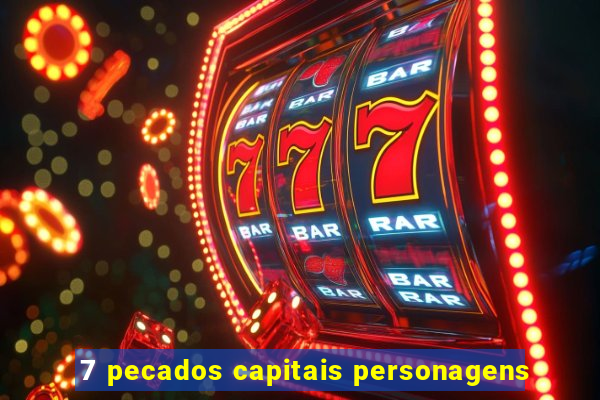 7 pecados capitais personagens